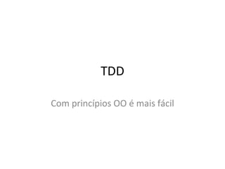 TDD Com princípios OO é mais fácil 