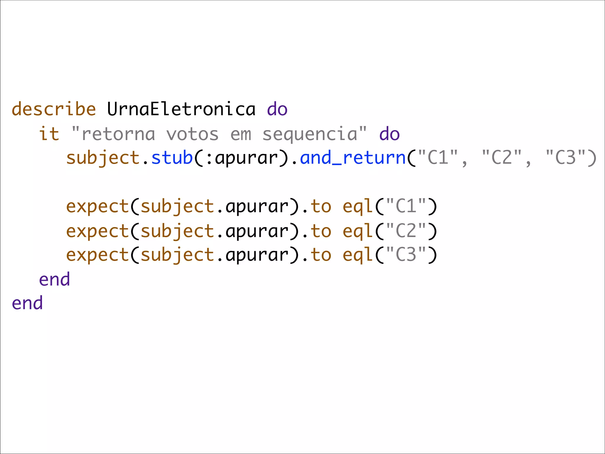 describe UrnaEletronica do
	 it "retorna votos em sequencia" do
	 	 subject.stub(:apurar).and_return("C1", "C2", "C3")
	 	
	 	 expect(subject.apurar).to eql("C1")
	 	 expect(subject.apurar).to eql("C2")
	 	 expect(subject.apurar).to eql("C3")
	 end
end
 