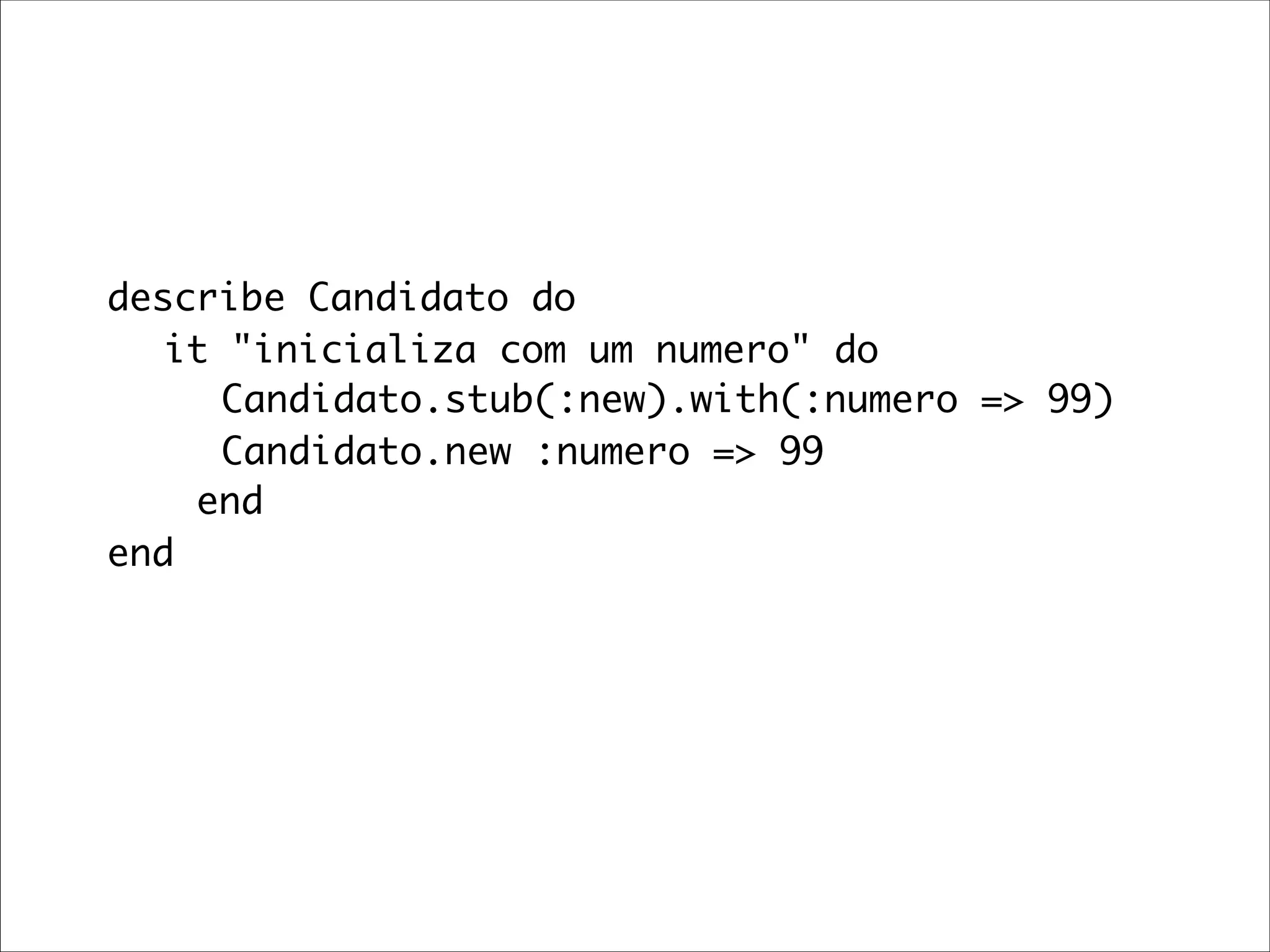 describe Candidato do
	 it "inicializa com um numero" do
	 	 Candidato.stub(:new).with(:numero => 99)
	 	 Candidato.new :numero => 99
    end
end
 