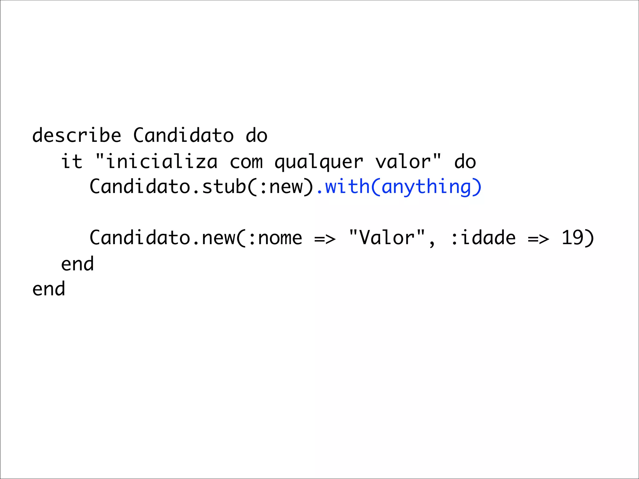 describe Candidato do
	 it "inicializa com qualquer valor" do
	 	 Candidato.stub(:new).with(anything)

	 	 Candidato.new(:nome => "Valor", :idade => 19)
	 end
end
 