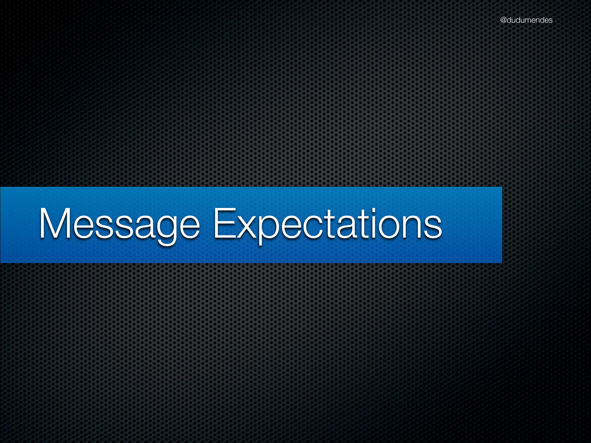 @dudumendes




Message Expectations
 