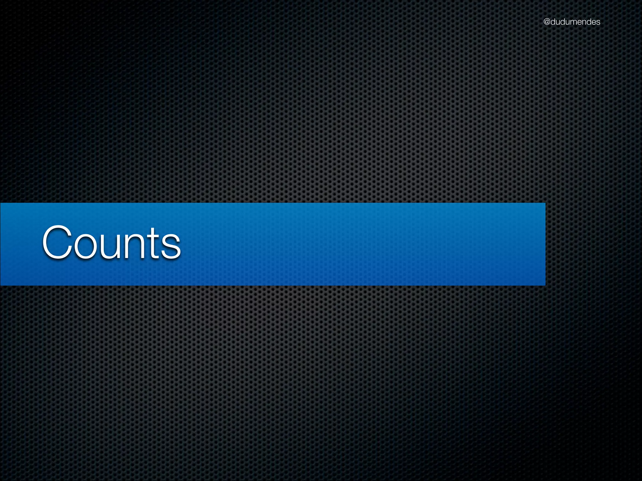 @dudumendes




Counts
 