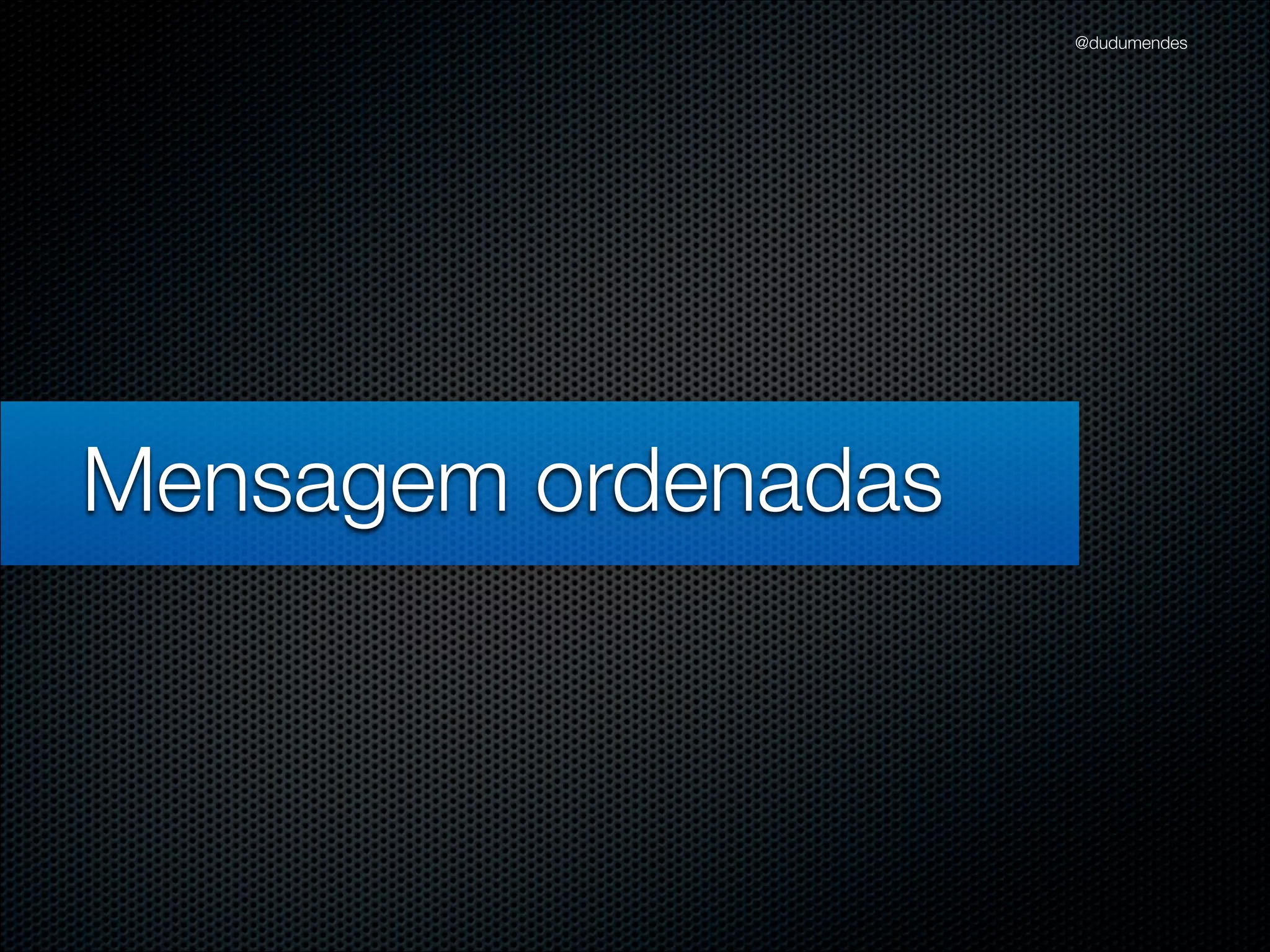 @dudumendes




Mensagem ordenadas
 