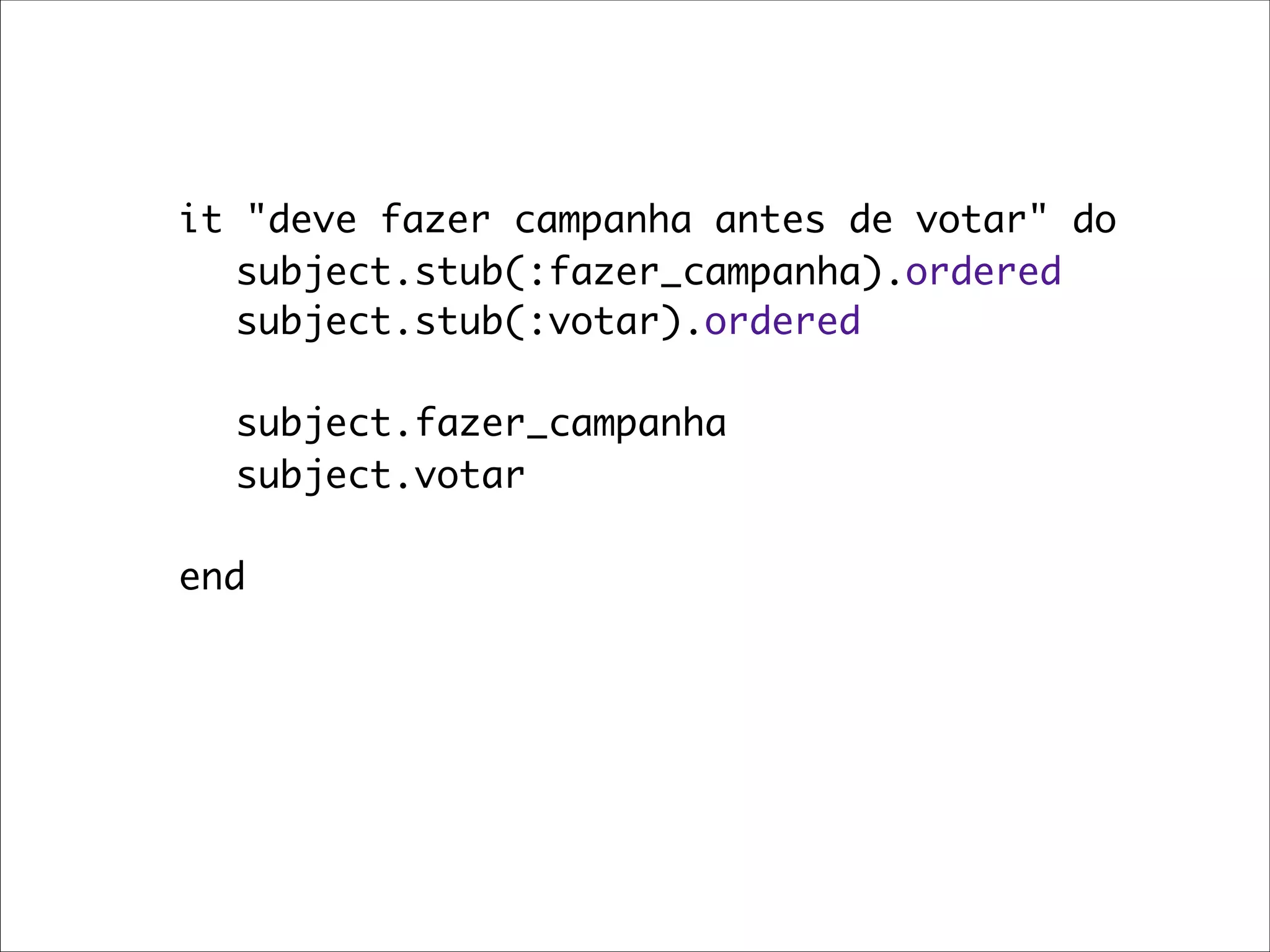 it   "deve fazer campanha antes de votar" do
	   	    subject.stub(:fazer_campanha).ordered
	   	    subject.stub(:votar).ordered
	   	
	   	    subject.fazer_campanha
	   	    subject.votar

	 end
 