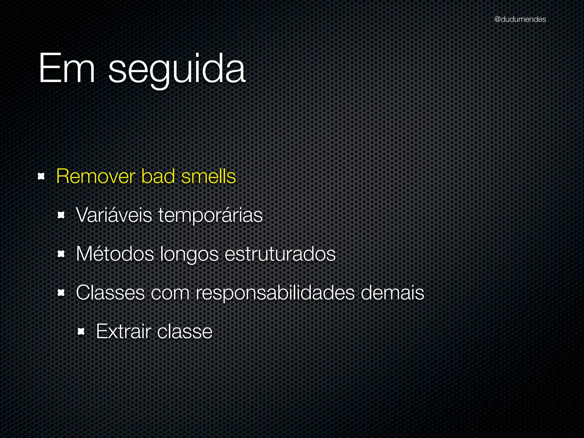 @dudumendes

O ciclo básico do TDD
Escrever um
teste unitário
que falha

Fazer um código
passar no teste

Refatorar
para remover
duplicação

 