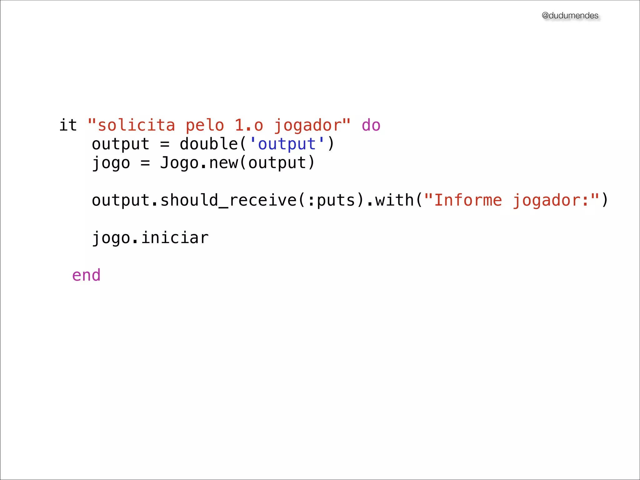 @dudumendes

O ciclo básico do TDD
Escrever um
teste unitário
que falha

Fazer um código
passar no teste

Refatorar

 