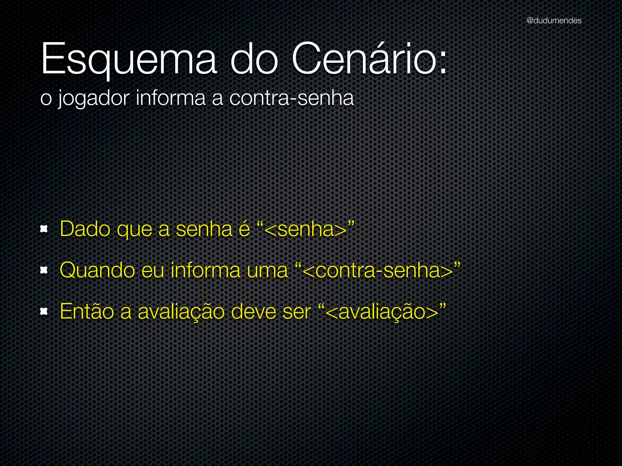 @dudumendes

module Senha
class Jogo
def initialize(output)
@output = output
end
def iniciar
@output.puts 'Bem-vindo ao Senha'
@output.puts 'Informe jogador:'
end
end
end

 