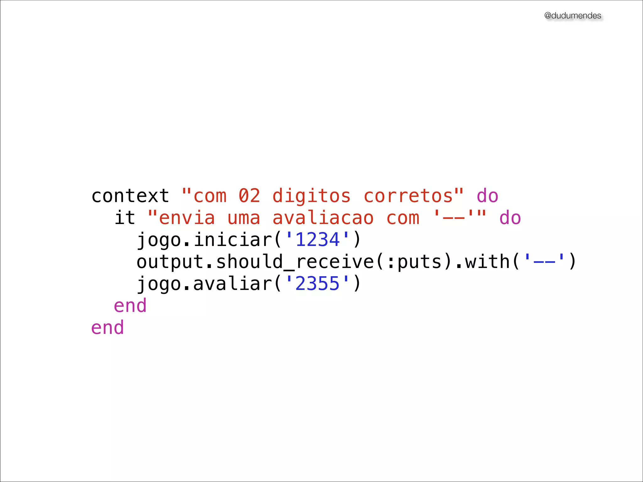 @dudumendes

“Utilize contextos”
organizam seus testes
tornam-os mais compreensíveis

 
