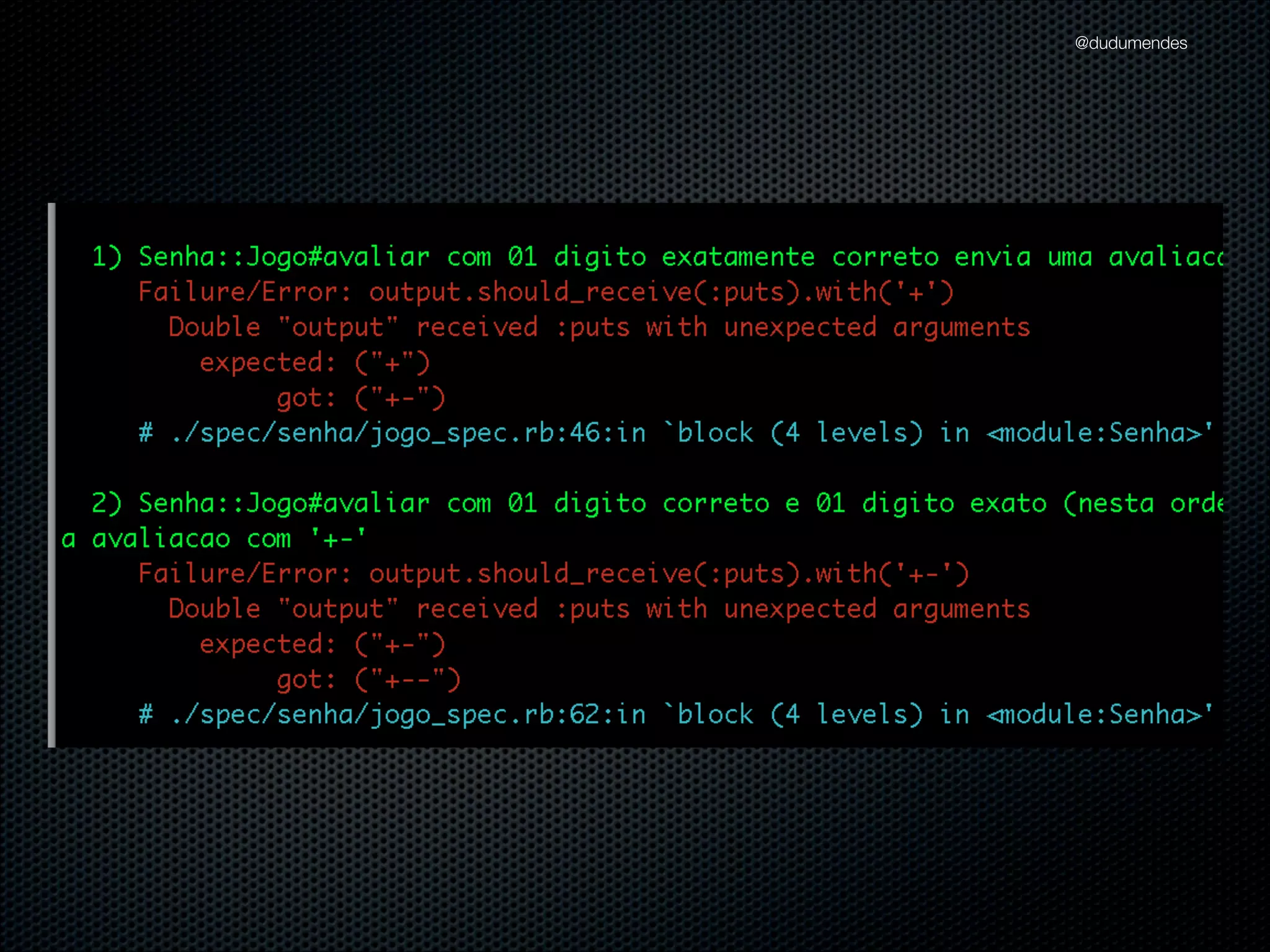 @dudumendes

context "com 01 digito correto" do
it "envia uma avaliacao com '-'" do
jogo.iniciar('1234')
output.should_receive(:puts).with('-')
jogo.avaliar('2555')
end
end

 