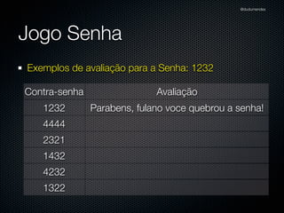@dudumendes

O que veremos?
Iniciar os testes baseados em cenários previamente deﬁnidos
Nunca codiﬁque uma funcionalidade nova sem um teste falhando
Utilizar 01 expectativa por exemplo

 