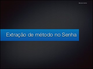 @dudumendes

Extração de método no Senha

 