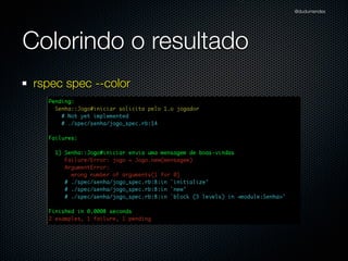 @dudumendes

Colorindo o resultado
rspec spec --color

 