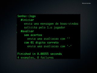 @dudumendes

Esquema do Cenário:
o jogador informa a contra-senha

Dado que a senha é “<senha>”
Quando eu informar uma “<contra-senha>”
Então a avaliação deve ser “<avaliação>”

 