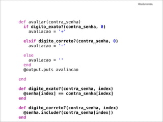 @dudumendes

describe "#avaliar" do
it "envia ‘’ quando receber ‘5555’" do
end
end

 