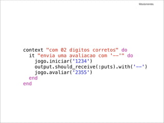 @dudumendes

“Utilize contextos”
organizam seus testes
tornam-os mais compreensíveis

 