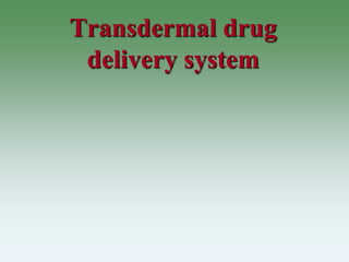 Transdermal drug
 delivery system
 