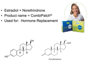 • Estradiol + Norethindrone
• Product name = CombiPatch®
• Used for: Hormone Replacement
 