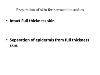 Preparation of skin for permeation studies
• Intact Full thickness skin
• Separation of epidermis from full thickness
skin:
 