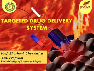 TARGETED DRUG DELIVERY
SYSTEM
Prof. Shashank Chaurasiya
Asst. Professor
Bansal College of Pharmacy, Bhopal
 
