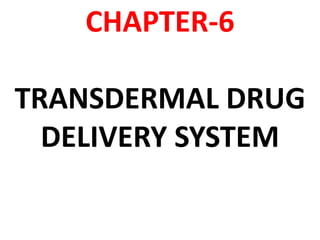 CHAPTER-6
TRANSDERMAL DRUG
DELIVERY SYSTEM
 