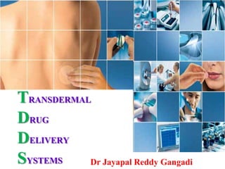 TRANSDERMAL
DRUG
DELIVERY
SYSTEMS Dr Jayapal Reddy Gangadi
 