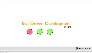 Test Driven Development
                                               in Java




Wednesday, 14 November 12
 