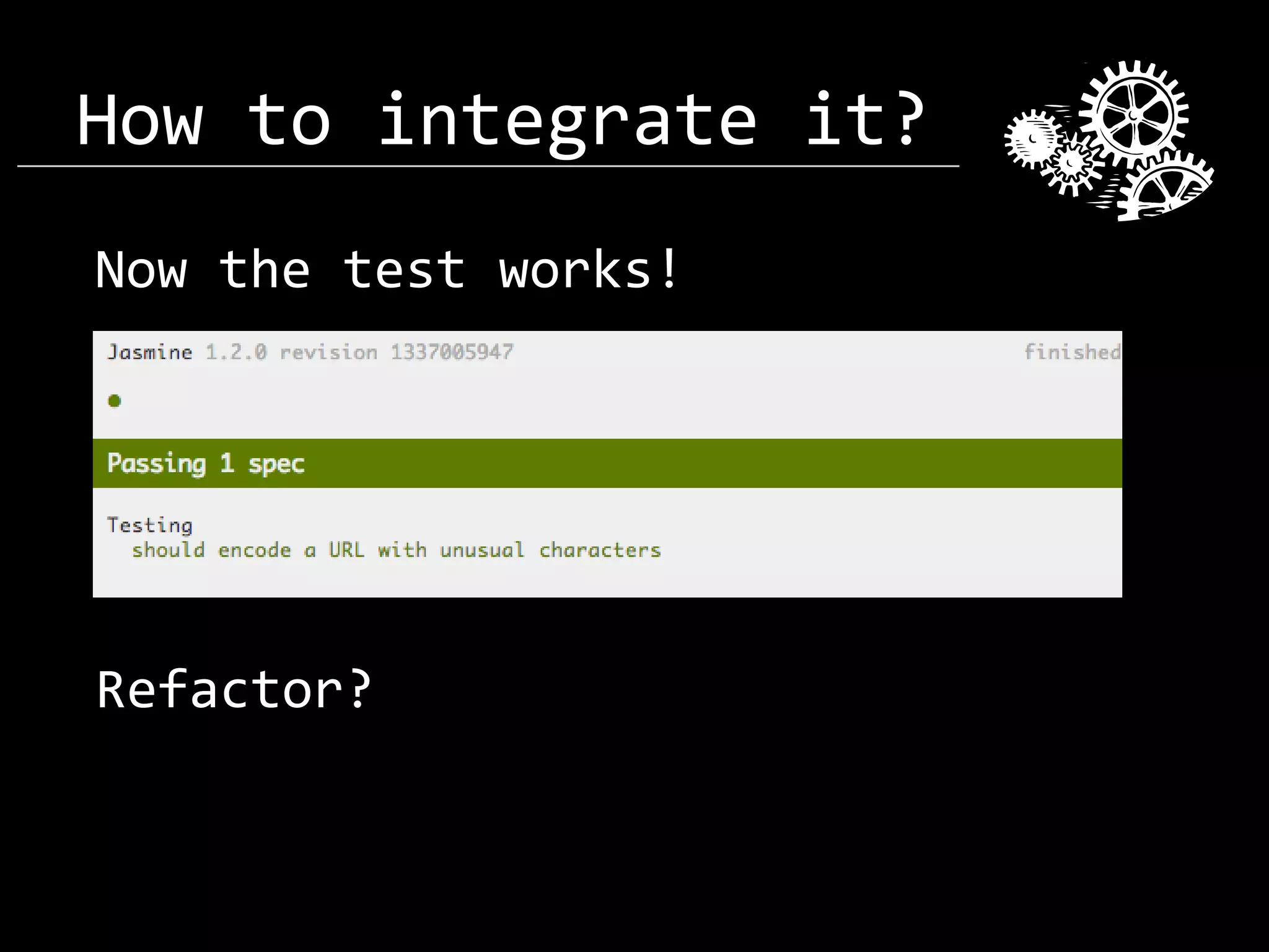 How to integrate it? Now the test works! Refactor? 