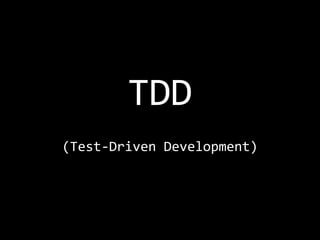 TDD
(Test-Driven Development)

 