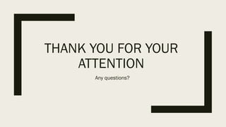 THANK YOU FOR YOUR
ATTENTION
Any questions?
 