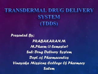 Presented By;
PRABAKARAN.M
M.Pharm (1-Semester)
Sub: Drug Delivery System
Dept. of Pharmaceutics
Vinayaka Missions College Of Pharmacy
Salem
 