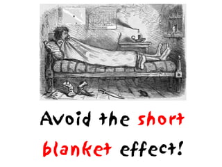 Avoid the short
blanket effect!
 