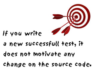 If you write
a new successfull test, it
does not motivate any
change on the source code.
 