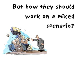 But how they should
   work on a mixed
          scenario?
 