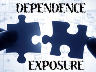 DEPENDENCE




 EXPOSURE
 