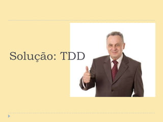 Solução: TDD