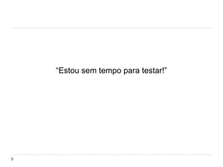 “Código sem teste, é código legado”