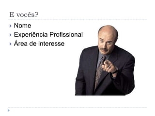 E vocês?NomeExperiência ProfissionalÁrea de interesse