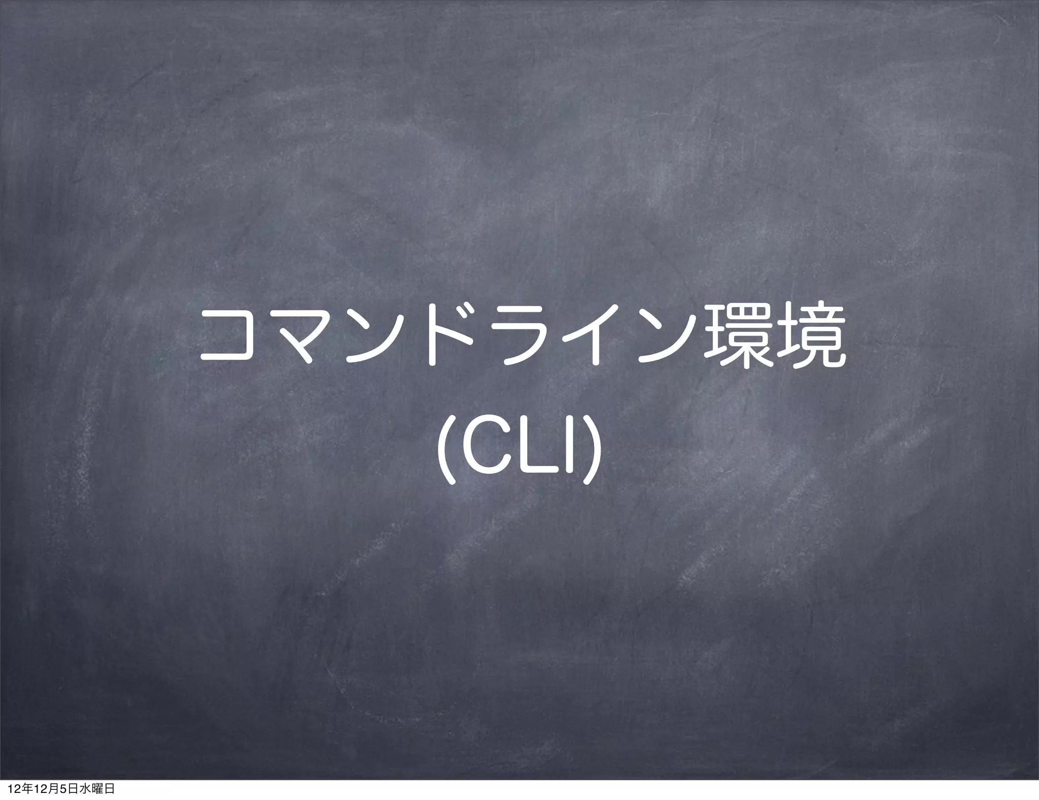 コマンドライン環境
                 (CLI)



12年12月5日水曜日
 