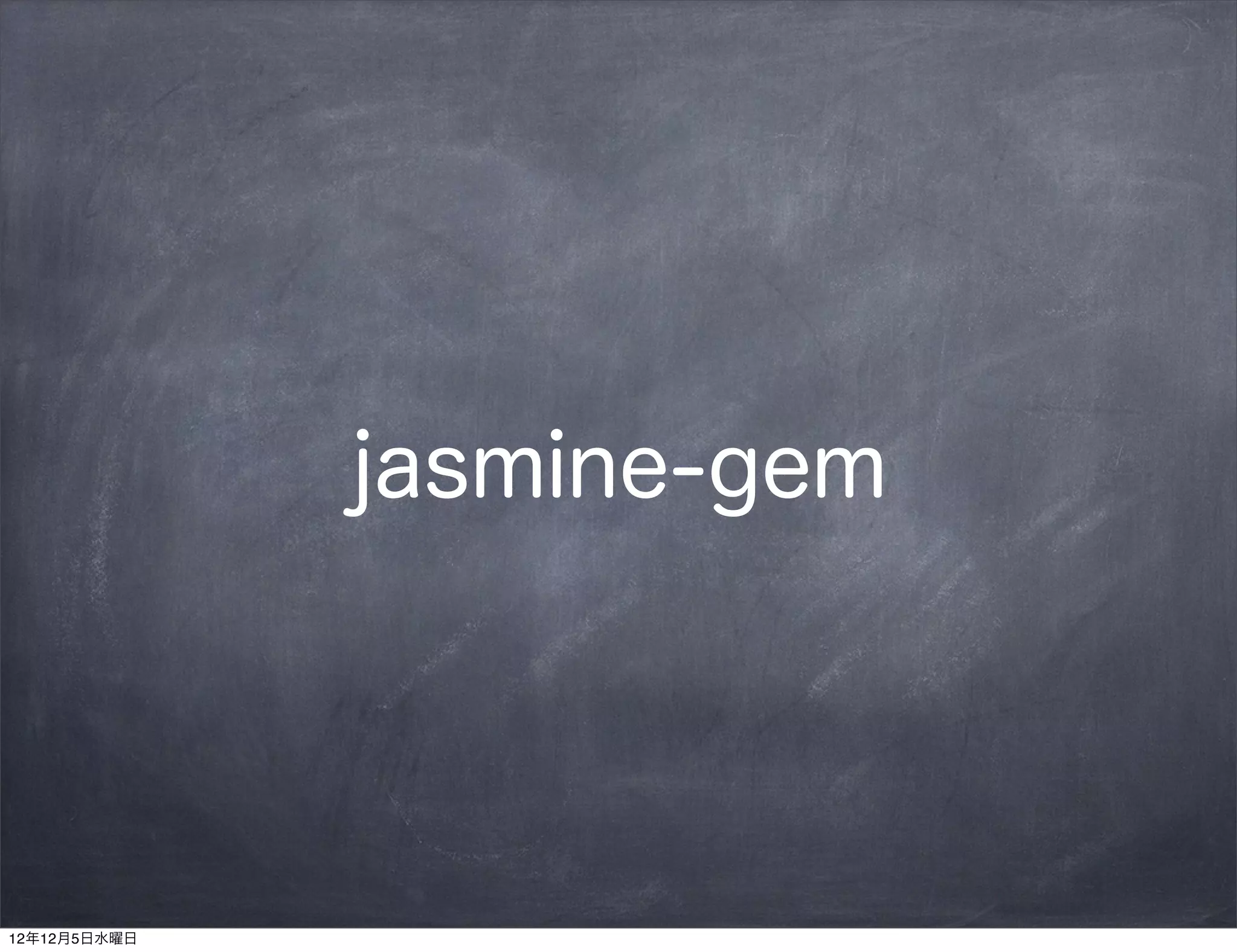 jasmine-gem




12年12月5日水曜日
 