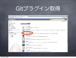 Gitプラグイン取得




12年12月5日水曜日
 