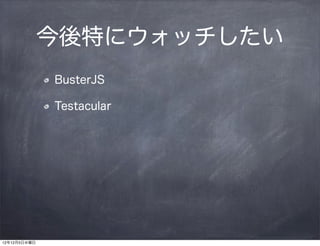 今後特にウォッチしたい
              BusterJS

              Testacular




12年12月5日水曜日
 