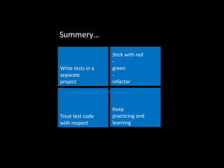 Summery…

                   Stick with red
                   -
Write tests in a   green
separate           -
project            refactor



                   Keep
Treat test code    practicing and
with respect       learning
 