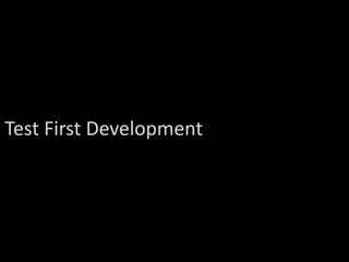 Test First Development
 
