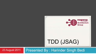 TDD (JSAG) Presented By : Harinder Singh Bedi 6 July 2011 