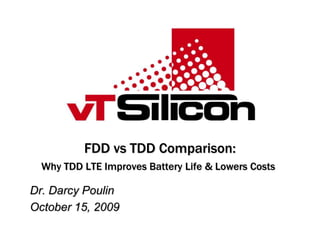 FDD vs TDD Comparison:Why TDD LTE Improves Battery Life & Lowers Costs  Dr. Darcy Poulin October 15, 2009 