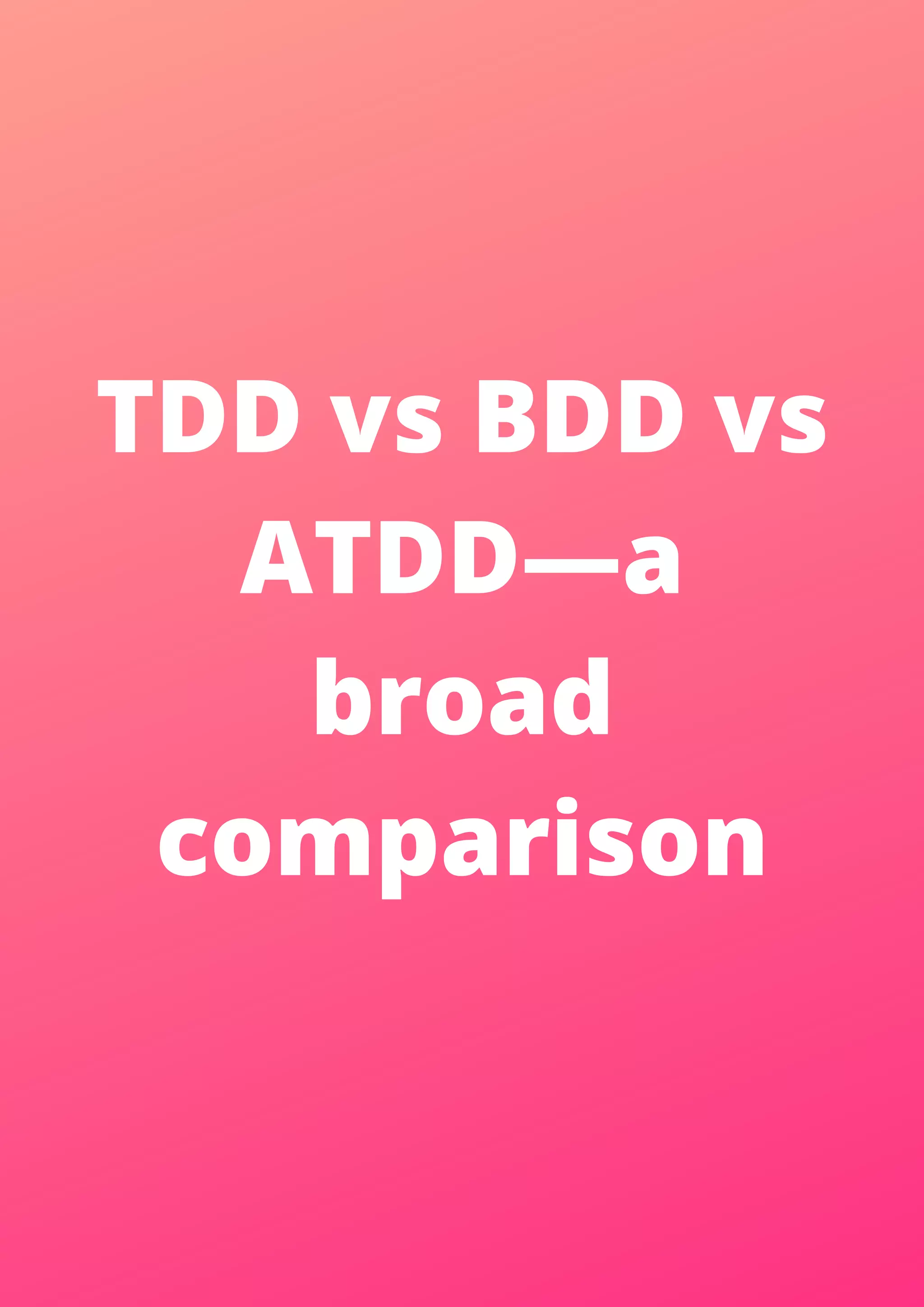 TDD vs BDD vs ATDD—a broad comparison 