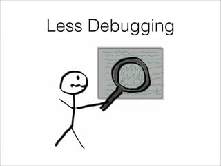Less Debugging
 