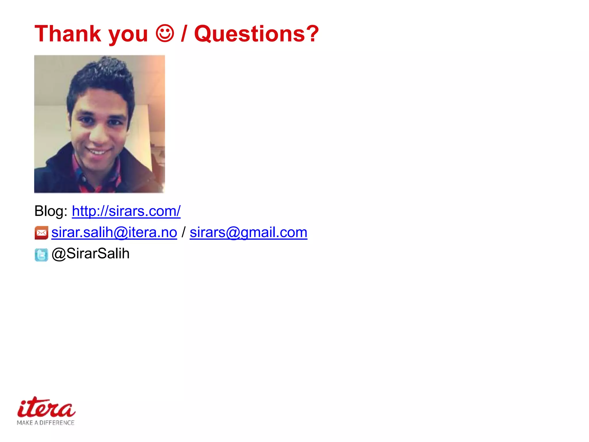 Thank you  / Questions?
Blog: http://sirars.com/
• sirar.salih@itera.no / sirars@gmail.com
• @SirarSalih
 