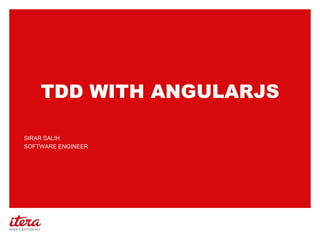 TDD WITH ANGULARJS
SIRAR SALIH
SOFTWARE ENGINEER
 