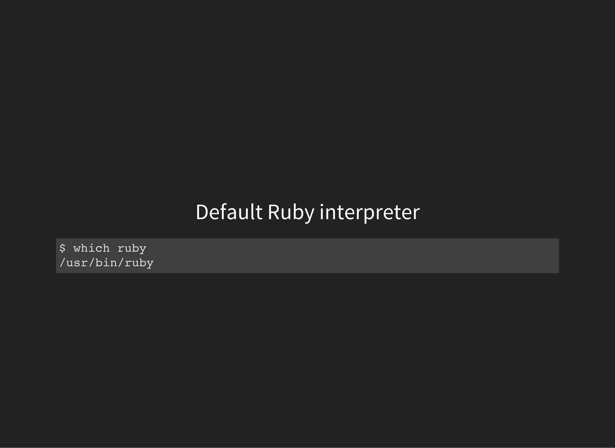 Default Ruby interpreter
$ which ruby
/usr/bin/ruby
 